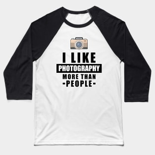 I Like Photography More Than People - Funny Quote Baseball T-Shirt